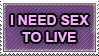 i need sex to live